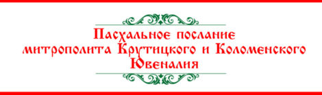 Пасхальное послание митрополита Крутицкого и Коломенского Ювеналия